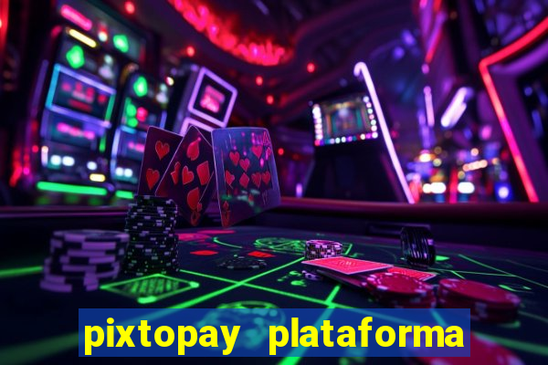 pixtopay plataforma de jogos